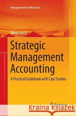 Strategic Management Accounting: A Practical Guidebook with Case Studies Li, Wing Sun 9789811354755 Springer