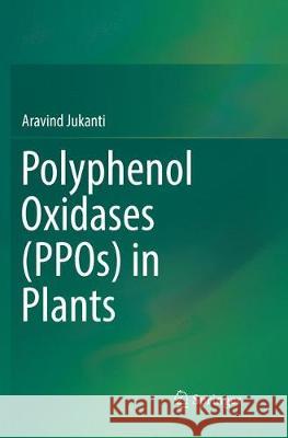 Polyphenol Oxidases (Ppos) in Plants Jukanti, Aravind 9789811354793 Springer