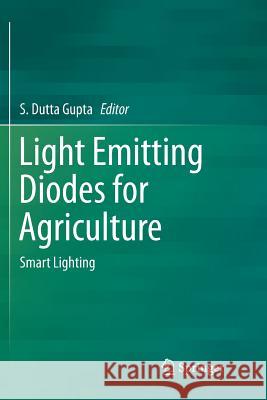Light Emitting Diodes for Agriculture: Smart Lighting Dutta Gupta, S. 9789811354960 Springer