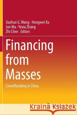 Financing from Masses: Crowdfunding in China Wang, Jiazhuo G. 9789811355042 Springer