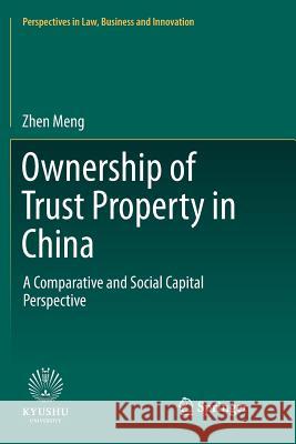 Ownership of Trust Property in China: A Comparative and Social Capital Perspective Meng, Zhen 9789811355059 Springer