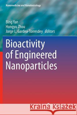 Bioactivity of Engineered Nanoparticles Bing Yan Hongyu Zhou Jorge L. Gardea-Torresdey 9789811355103