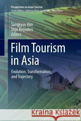 Film Tourism in Asia: Evolution, Transformation, and Trajectory Kim, Sangkyun 9789811355202 Springer