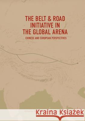 The Belt & Road Initiative in the Global Arena: Chinese and European Perspectives Cheng, Yu 9789811355240 Palgrave MacMillan