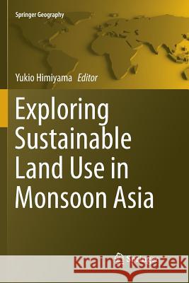 Exploring Sustainable Land Use in Monsoon Asia Yukio Himiyama 9789811355264 Springer