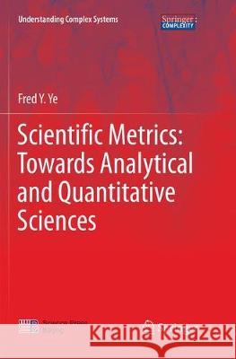 Scientific Metrics: Towards Analytical and Quantitative Sciences Ye, Fred Y. 9789811355295 Springer