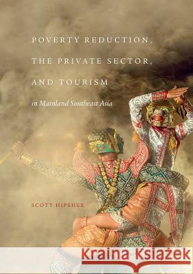 Poverty Reduction, the Private Sector, and Tourism in Mainland Southeast Asia Scott A. Hipsher 9789811355318 Palgrave MacMillan