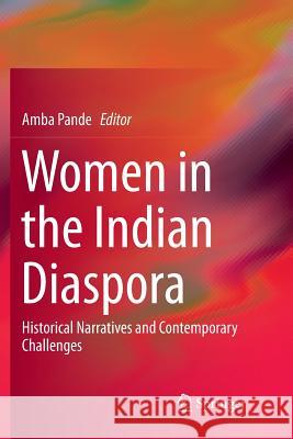 Women in the Indian Diaspora: Historical Narratives and Contemporary Challenges Pande, Amba 9789811355325
