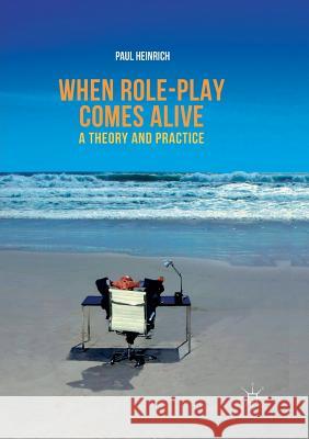 When Role-Play Comes Alive: A Theory and Practice Heinrich, Paul 9789811355370 Palgrave MacMillan