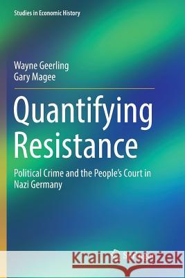 Quantifying Resistance: Political Crime and the People's Court in Nazi Germany Geerling, Wayne 9789811355479 Springer