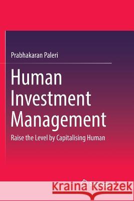 Human Investment Management: Raise the Level by Capitalising Human Paleri, Prabhakaran 9789811355516