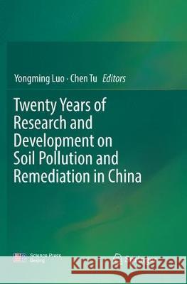 Twenty Years of Research and Development on Soil Pollution and Remediation in China Yongming Luo Chen Tu 9789811355523 Springer