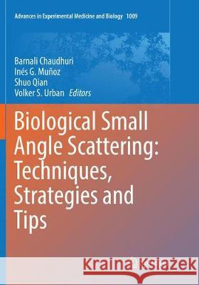 Biological Small Angle Scattering: Techniques, Strategies and Tips Barnali Chaudhuri Ines G. Munoz Shuo Qian 9789811355554 Springer