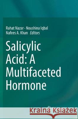 Salicylic Acid: A Multifaceted Hormone Rahat Nazar Noushina Iqbal Nafees A. Khan 9789811355615 Springer