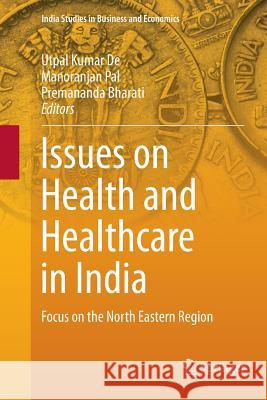 Issues on Health and Healthcare in India: Focus on the North Eastern Region De, Utpal Kumar 9789811355684 Springer