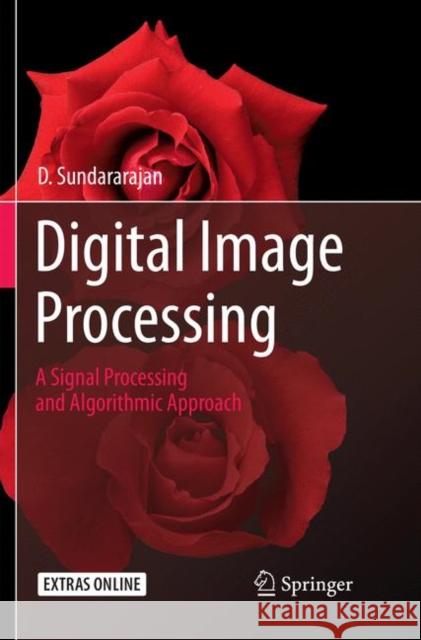 Digital Image Processing: A Signal Processing and Algorithmic Approach Sundararajan, D. 9789811355714