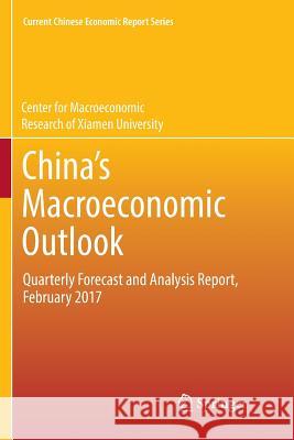 China's Macroeconomic Outlook: Quarterly Forecast and Analysis Report, February 2017 Center for Macroeconomic Research of Xia 9789811355738 Springer
