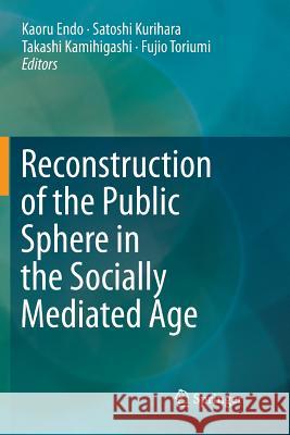 Reconstruction of the Public Sphere in the Socially Mediated Age Kaoru Endo Satoshi Kurihara Takashi Kamihigashi 9789811355783