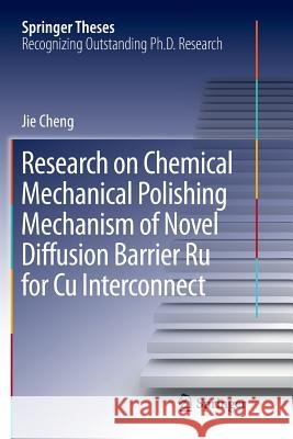 Research on Chemical Mechanical Polishing Mechanism of Novel Diffusion Barrier Ru for Cu Interconnect Jie Cheng 9789811355851
