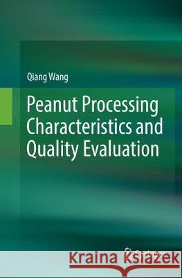 Peanut Processing Characteristics and Quality Evaluation Qiang Wang 9789811355875