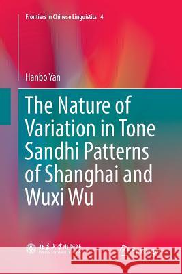 The Nature of Variation in Tone Sandhi Patterns of Shanghai and Wuxi Wu Hanbo Yan 9789811355882 Springer