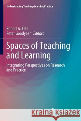 Spaces of Teaching and Learning: Integrating Perspectives on Research and Practice Ellis, Robert a. 9789811355967