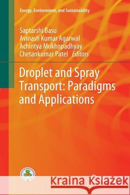 Droplet and Spray Transport: Paradigms and Applications Saptarshi Basu Avinash Kumar Agarwal Achintya Mukhopadhyay 9789811356070 Springer