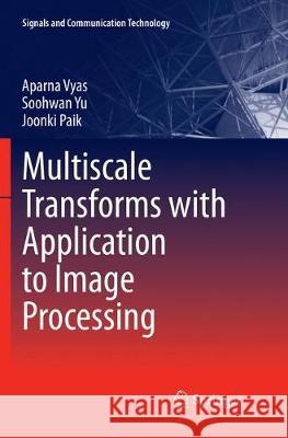 Multiscale Transforms with Application to Image Processing Aparna Vyas Soohwan Yu Joonki Paik 9789811356131