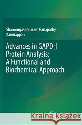 Advances in Gapdh Protein Analysis: A Functional and Biochemical Approach Ganapathy-Kanniappan, Shanmugasundaram 9789811356216