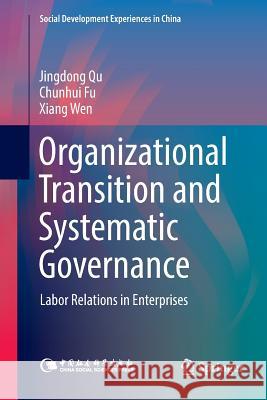 Organizational Transition and Systematic Governance: Labor Relations in Enterprises Qu, Jingdong 9789811356254 Springer