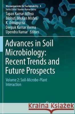 Advances in Soil Microbiology: Recent Trends and Future Prospects: Volume 2: Soil-Microbe-Plant Interaction Adhya, Tapan Kumar 9789811356261