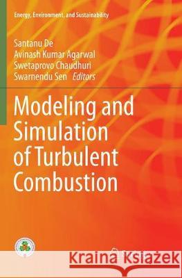 Modeling and Simulation of Turbulent Combustion Santanu De Avinash Kumar Agarwal Swetaprovo Chaudhuri 9789811356285 Springer