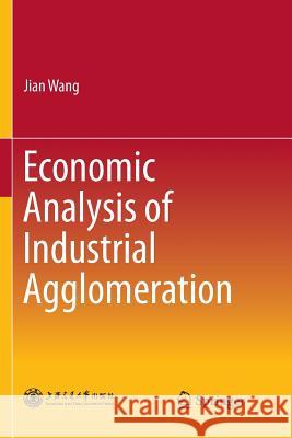 Economic Analysis of Industrial Agglomeration Jian Wang 9789811356346