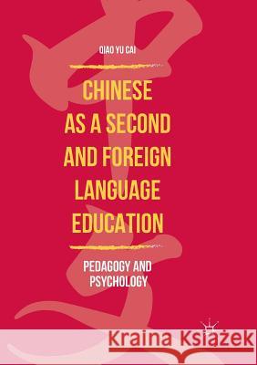 Chinese as a Second and Foreign Language Education: Pedagogy and Psychology Cai, Qiao Yu 9789811356360 Palgrave MacMillan