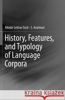 History, Features, and Typology of Language Corpora Niladri Sekhar Dash S. Arulmozi 9789811356384 Springer
