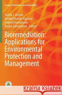 Bioremediation: Applications for Environmental Protection and Management Sunita J. Varjani Avinash Kumar Agarwal Edgard Gnansounou 9789811356421