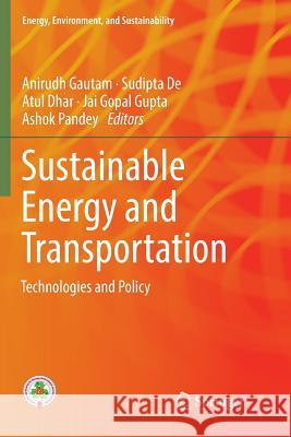 Sustainable Energy and Transportation: Technologies and Policy Gautam, Anirudh 9789811356469