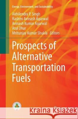 Prospects of Alternative Transportation Fuels Akhilendra P. Singh Rashmi Avinash Agarwal Avinash Kumar Agarwal 9789811356476 Springer