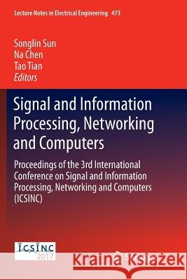 Signal and Information Processing, Networking and Computers: Proceedings of the 3rd International Conference on Signal and Information Processing, Net Sun, Songlin 9789811356483