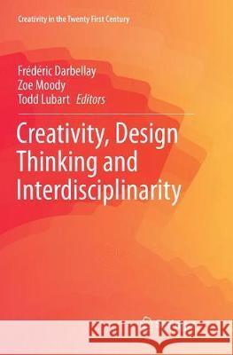 Creativity, Design Thinking and Interdisciplinarity Frederic Darbellay Zoe Moody Todd Lubart 9789811356490 Springer