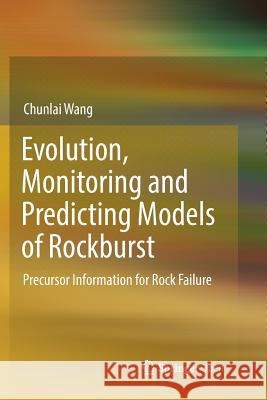 Evolution, Monitoring and Predicting Models of Rockburst: Precursor Information for Rock Failure Wang, Chunlai 9789811356513 Springer