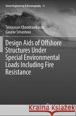 Design AIDS of Offshore Structures Under Special Environmental Loads Including Fire Resistance Chandrasekaran, Srinivasan 9789811356582 Springer