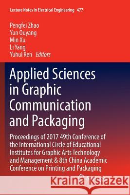 Applied Sciences in Graphic Communication and Packaging: Proceedings of 2017 49th Conference of the International Circle of Educational Institutes for Zhao, Pengfei 9789811356636