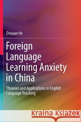 Foreign Language Learning Anxiety in China: Theories and Applications in English Language Teaching He, Deyuan 9789811356650 Springer