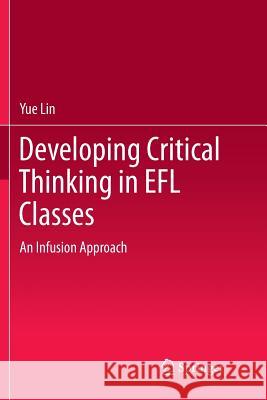 Developing Critical Thinking in Efl Classes: An Infusion Approach Lin, Yue 9789811356735 Springer