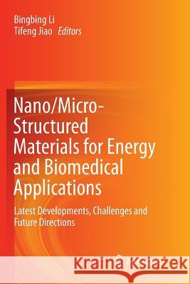 Nano/Micro-Structured Materials for Energy and Biomedical Applications: Latest Developments, Challenges and Future Directions Li, Bingbing 9789811356742