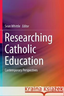 Researching Catholic Education: Contemporary Perspectives Whittle, Sean 9789811356766
