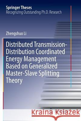 Distributed Transmission-Distribution Coordinated Energy Management Based on Generalized Master-Slave Splitting Theory Zhengshuo Li 9789811356872 Springer