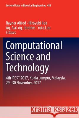 Computational Science and Technology: 4th Iccst 2017, Kuala Lumpur, Malaysia, 29-30 November, 2017 Alfred, Rayner 9789811356957