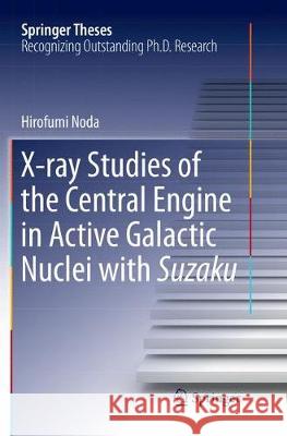 X-Ray Studies of the Central Engine in Active Galactic Nuclei with Suzaku Noda, Hirofumi 9789811357084 Springer